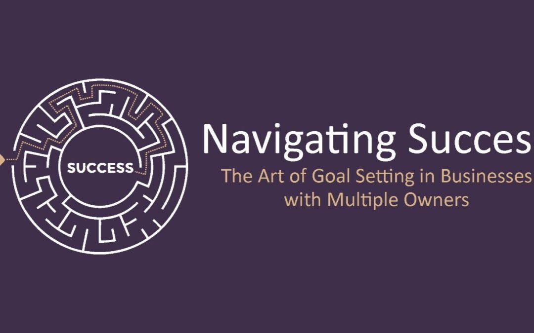 Navigating Success: The Art of Goal Setting in Businesses with Multiple Owners
